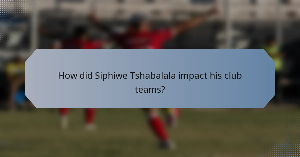 How did Siphiwe Tshabalala impact his club teams?