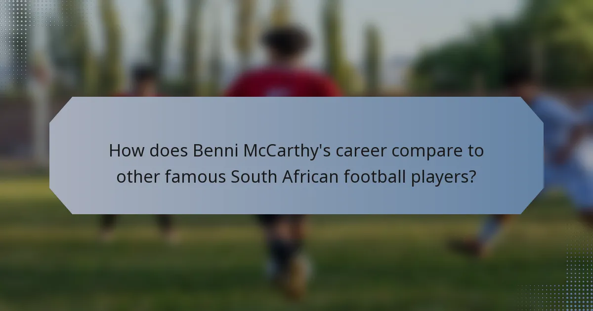 How does Benni McCarthy's career compare to other famous South African football players?