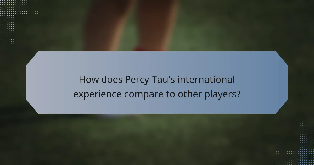 How does Percy Tau's international experience compare to other players?