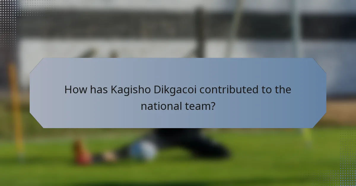 How has Kagisho Dikgacoi contributed to the national team?