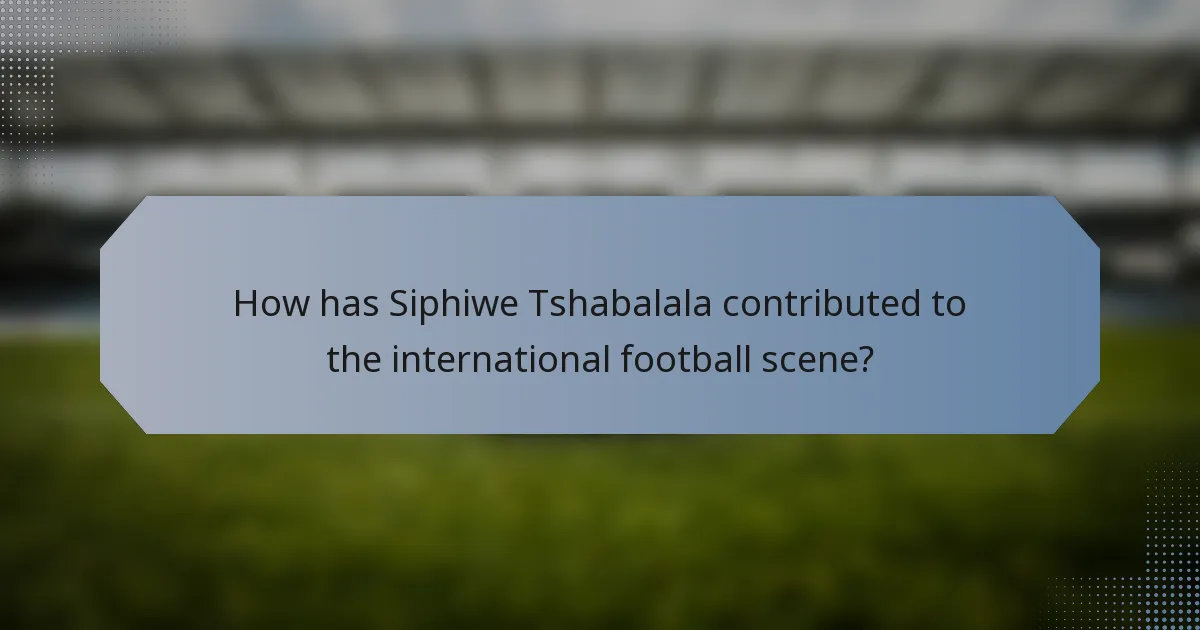 How has Siphiwe Tshabalala contributed to the international football scene?