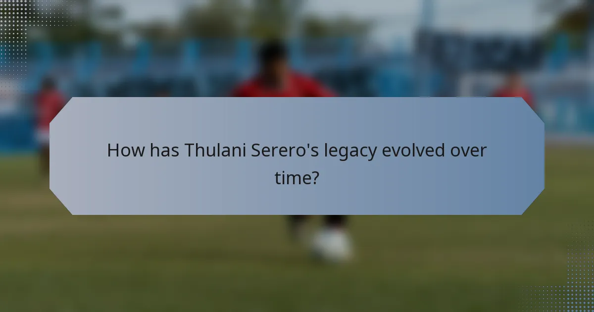 How has Thulani Serero's legacy evolved over time?