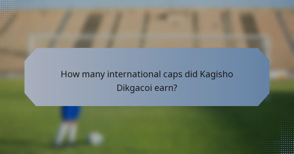How many international caps did Kagisho Dikgacoi earn?