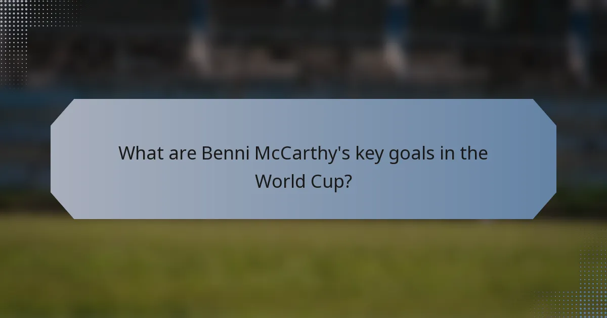 What are Benni McCarthy's key goals in the World Cup?