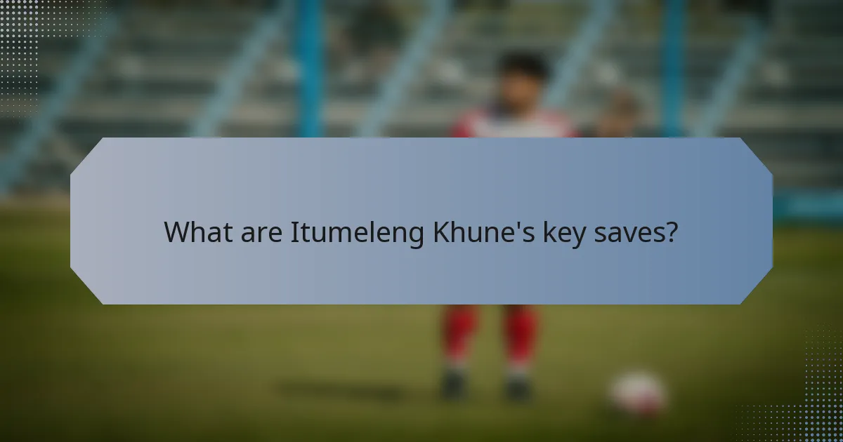 What are Itumeleng Khune's key saves?