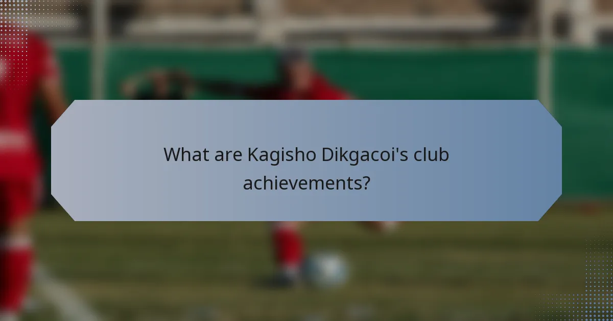What are Kagisho Dikgacoi's club achievements?