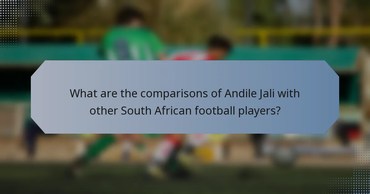 What are the comparisons of Andile Jali with other South African football players?