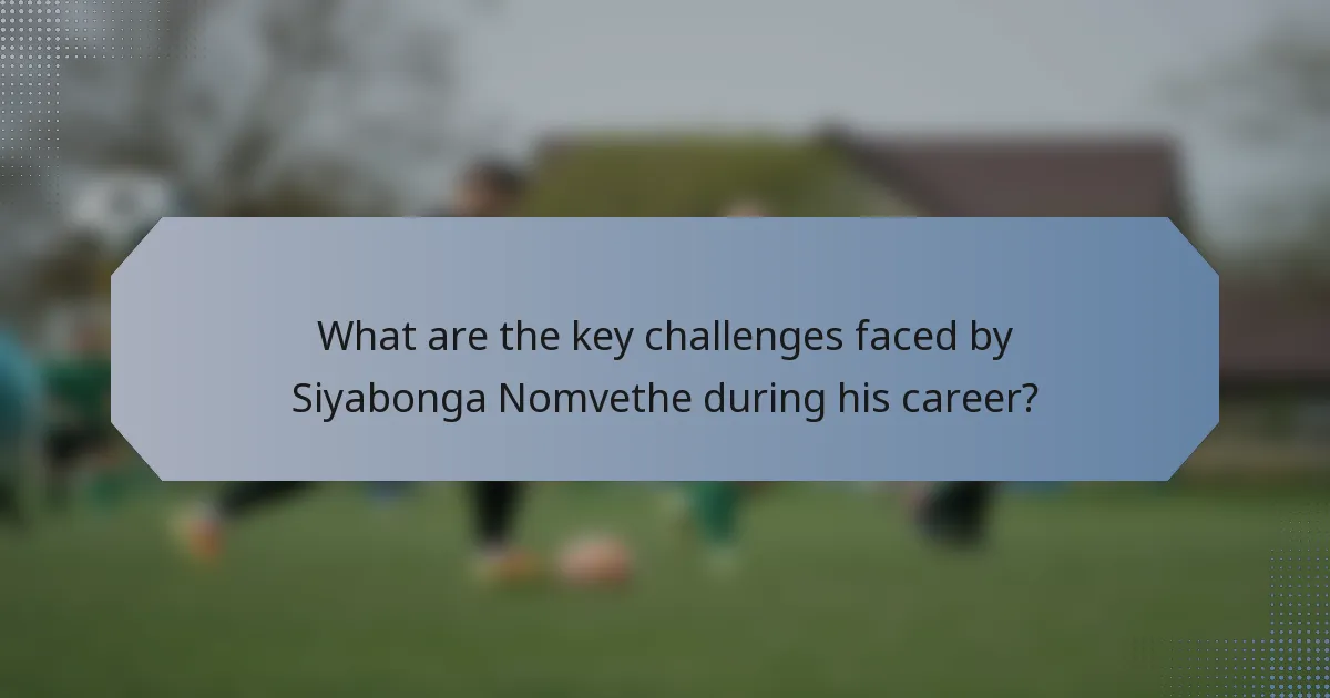 What are the key challenges faced by Siyabonga Nomvethe during his career?