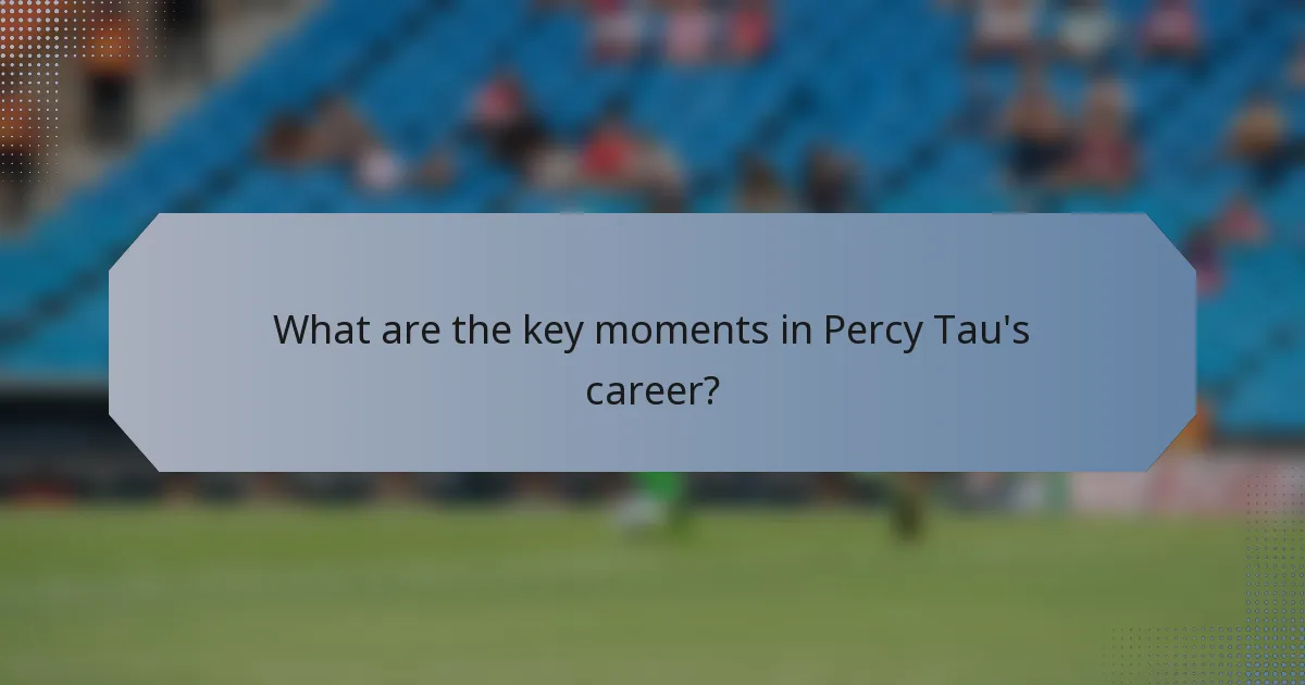 What are the key moments in Percy Tau's career?