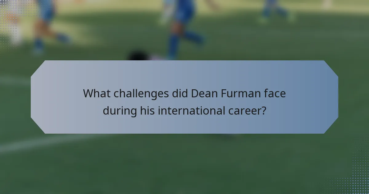What challenges did Dean Furman face during his international career?