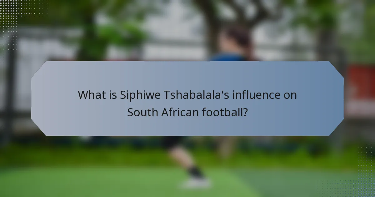 What is Siphiwe Tshabalala's influence on South African football?