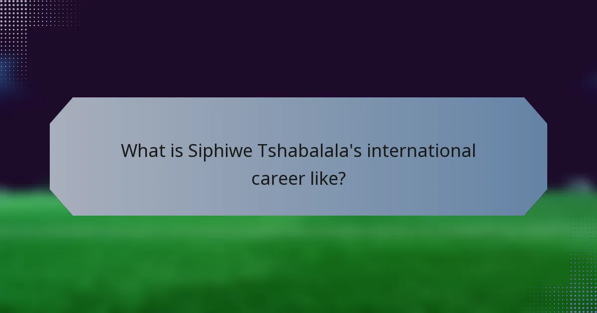 What is Siphiwe Tshabalala's international career like?