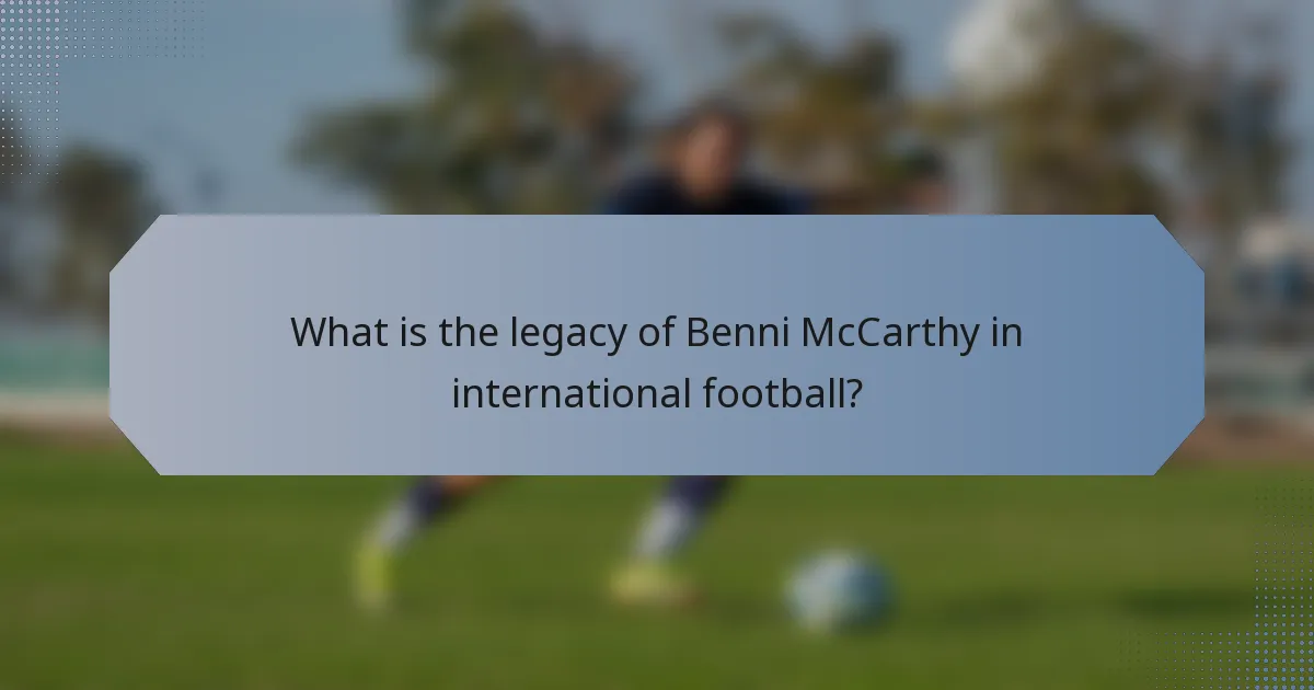 What is the legacy of Benni McCarthy in international football?