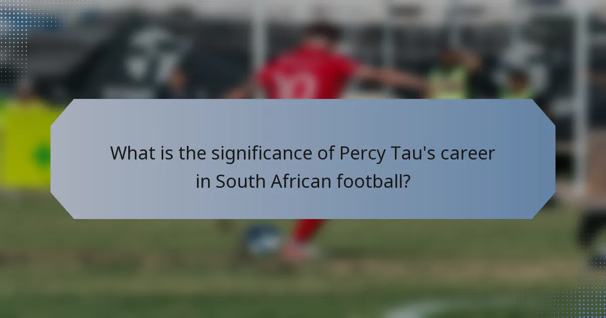 What is the significance of Percy Tau's career in South African football?