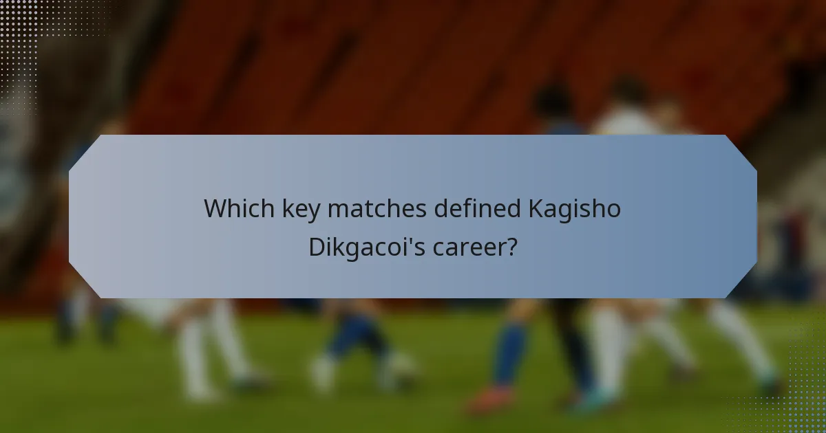 Which key matches defined Kagisho Dikgacoi's career?