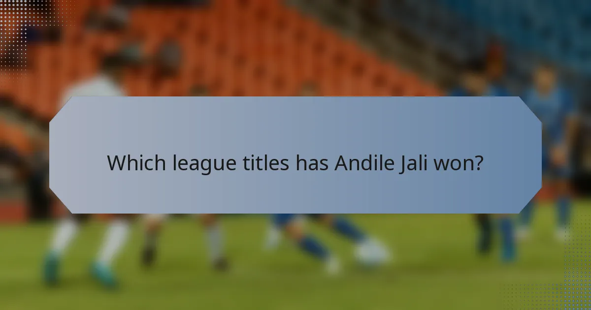 Which league titles has Andile Jali won?