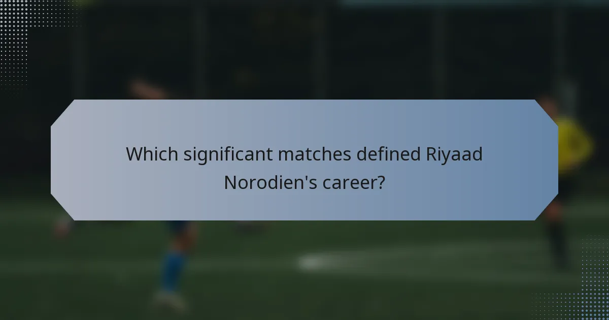 Which significant matches defined Riyaad Norodien's career?