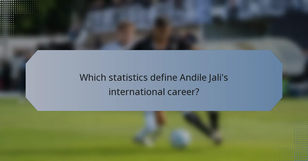 Which statistics define Andile Jali's international career?