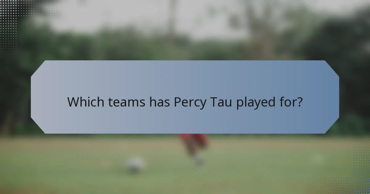 Which teams has Percy Tau played for?